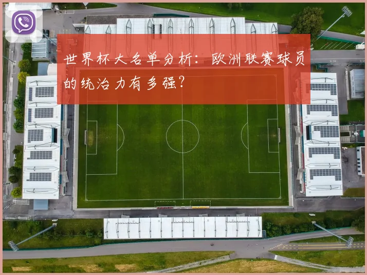 世界杯大名单分析：欧洲联赛球员的统治力有多强？